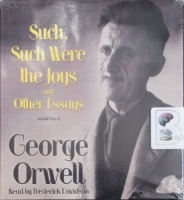 Such, Such Were the Joys and Other Essays written by George Orwell performed by Frederick Davidson on CD (Unabridged)